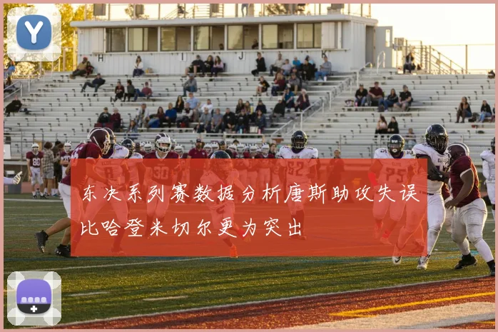 东决系列赛数据分析唐斯助攻失误比哈登米切尔更为突出