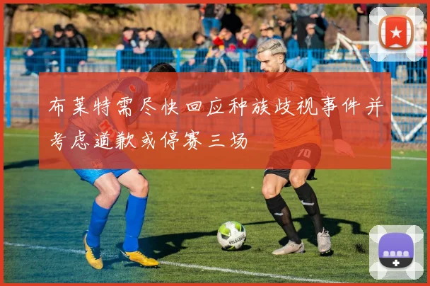 布莱特需尽快回应种族歧视事件并考虑道歉或停赛三场